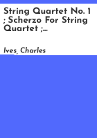 String_quartet_no__1___Scherzo_for_string_quartet___String_quartet_no__2___Charles_Ives__String_quartet__op__11___Samuel_Barber